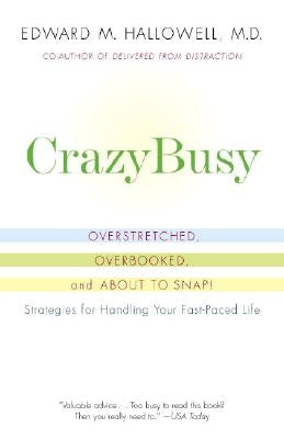Crazybusy: Overstretched, Overbooked, and about to Snap! Strategies for Handling Your Fast-Paced Life by Hallowell, Edward M.