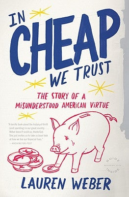 In CHEAP We Trust: The Story of a Misunderstood American Virtue by Weber, Lauren
