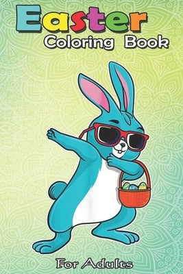 Easter Coloring Book For Adults: Dabbing Easter Bunny Boy Dab Easter Day Basket Stuffer Boys An Adult Easter Coloring Book For Teens & Adults - Great by Jenny, Bookcreators