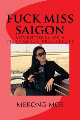 fuck miss saigon: adventures of a vietnamese prostitute by Moe, Mekong