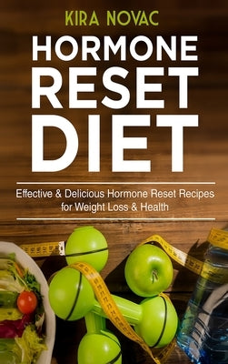 Hormone Reset Diet: Effective & Delicious Hormone Reset Recipes for Weight Loss & Health by Novac, Kira