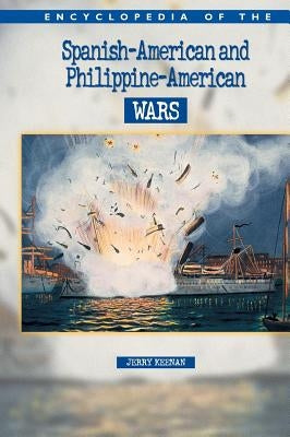 Encyclopedia of the Spanish-American and Philippine-American Wars by Keenan, Jerry