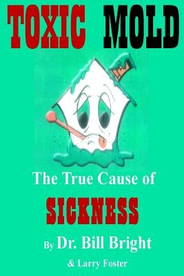 Toxic Mold: The True Cause of Sickness by Foster, Larry