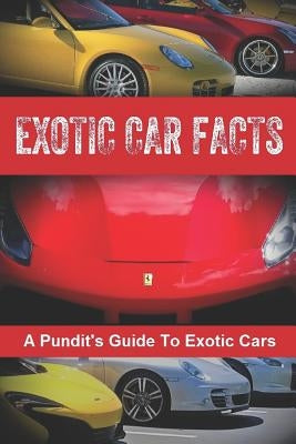 Exotic Car Facts: A Pundit's Guide to Exotic Cars by Oneal, Dee