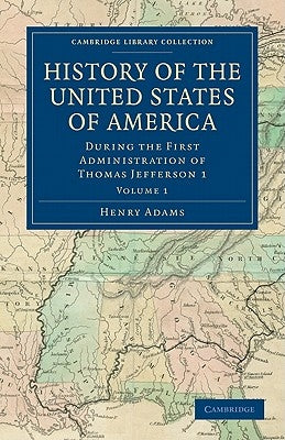 History of the United States of America (1801-1817): Volume 1: During the First Administration of Thomas Jefferson 1 by Adams, Henry