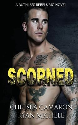 Scorned (Ruthless Rebels MC Book 2) by Camaron, Chelsesa