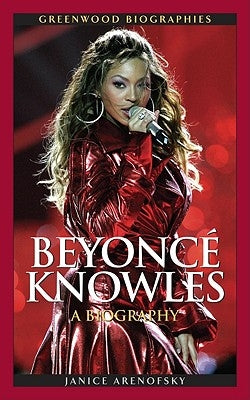 Beyoncé Knowles: A Biography by Arenofsky, Janice