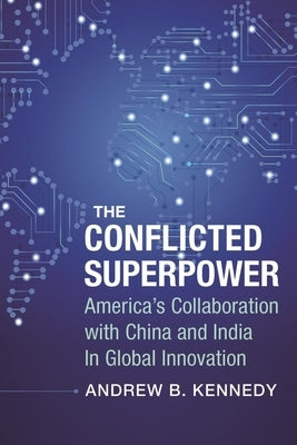 The Conflicted Superpower: America's Collaboration with China and India in Global Innovation by Kennedy, Andrew