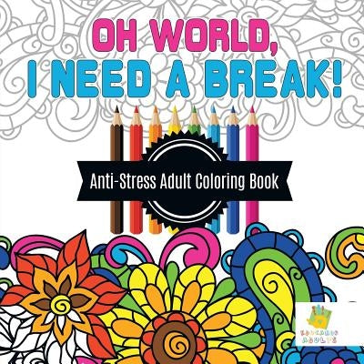 Oh World, I Need a Break! Anti-Stress Adult Coloring Book by Educando Adults