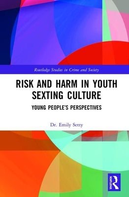 Risk and Harm in Youth Sexting: Young People's Perspectives by Setty, Emily