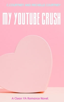 My YouTube Crush: A YA Sweet Romance Novel by Courtney, C.