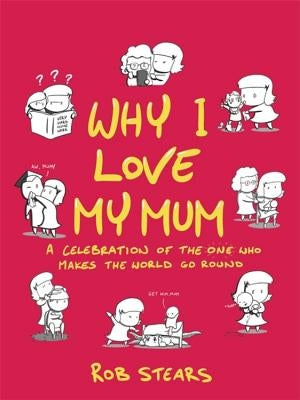 Why I Love My Mum: The Perfect Mother's Day Gift by Stears, Rob