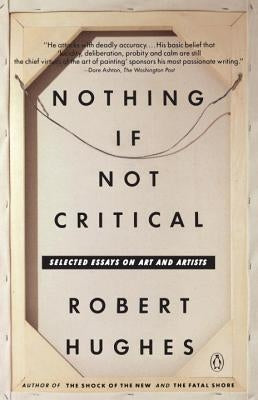 Nothing If Not Critical: Selected Essays on Art and Artists by Hughes, Robert