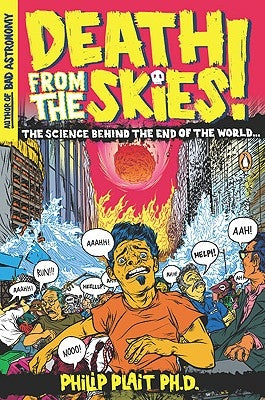 Death from the Skies!: The Science Behind the End of the World by Plait, Philip