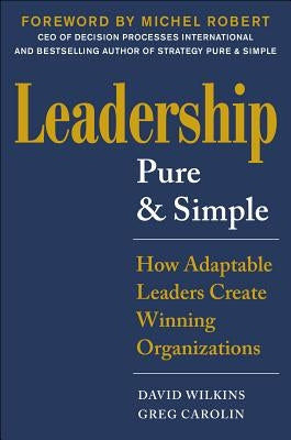 Leadership Pure and Simple: How Transformative Leaders Create Winning Organizations by Wilkins, David