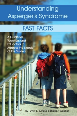 Understanding Asperger's Syndrome: Fast Facts: A Guide for Teachers and Educators to Address the Needs of the Student by Burrows, Emily L.