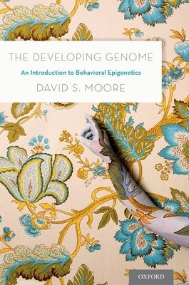 The Developing Genome: An Introduction to Behavioral Epigenetics by Moore, David S.