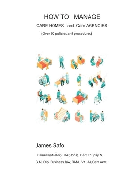 How to Manage Care Homes and Care Agencies: Over 90 Policies and Procedures by Safo, James