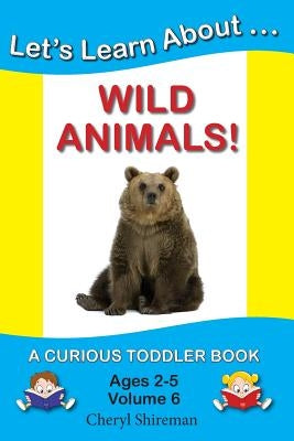 Let's Learn About...Wild Animals!: A Curious Toddler Book by Shireman, Cheryl