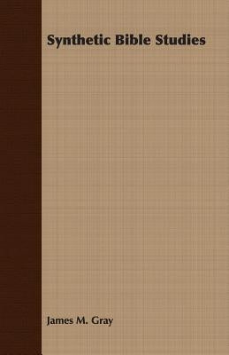Synthetic Bible Studies by Gray, James M.