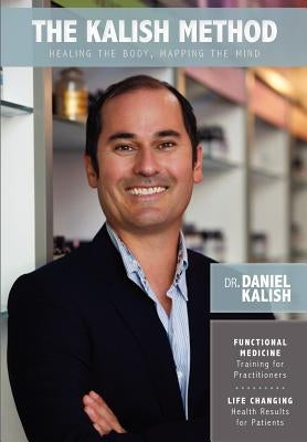The Kalish Method: Healing the Body, Mapping the Mind by Kalish, Daniel