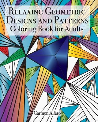 Relaxing Geometric Designs and Patterns: Coloring Book for Adults by Alfaro, Carmen