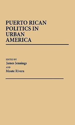 Puerto Rican Politics in Urban America by Jennings, James