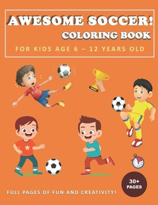 Awesome Soccer! Coloring Book for Kids Age 6 - 12 Years Old: Soccer and football coloring and activity book for boys, girls, and kids who love soccer! by Fitch, Ferdy