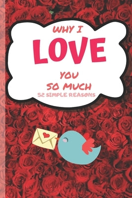 Why I Love You 52 Simply Reasons: Lovely Valentines Day Gift for Him with 52 Reasons for Your Love, Fill in Empty Spaces by Publishing, Wonsky