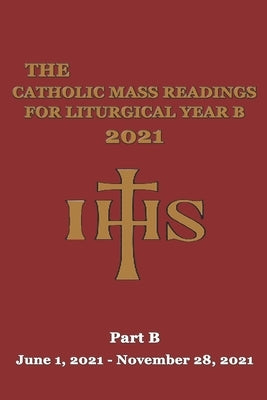 The Catholic Mass Readings For Liturgical Year B 2021: Part B (June 1, 2021 - November 28, 2021) by Publishing, Corpus Christi