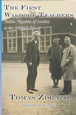 The First Waldorf Teachers: Twelve Vignettes of Leaders at the Original School by Gerwin, Douglas