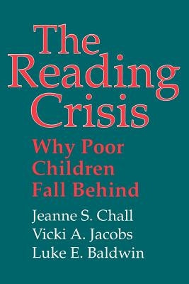 The Reading Crisis: Why Poor Children Fall Behind by Chall, Jeanne S.