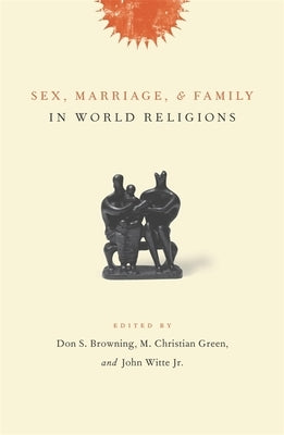 Sex, Marriage, and Family in World Religions by Browning, Don