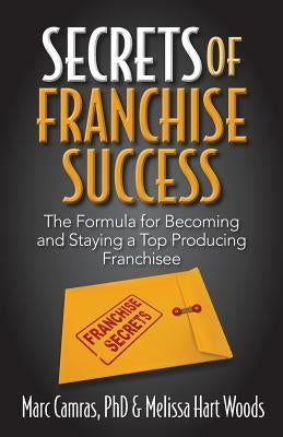 Secrets of Franchise Success: The Formula for Becoming and Staying a Top Producing Franchisee by Hart Woods, Melissa