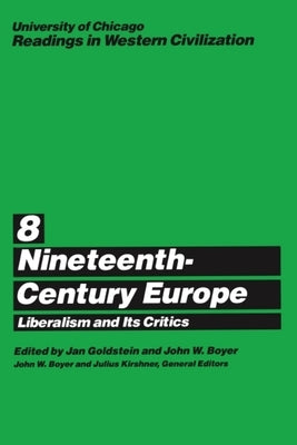 University of Chicago Readings in Western Civilization, Volume 8: Nineteenth-Century Europe: Liberalism and Its Criticsvolume 8 by Goldstein, Jan E.