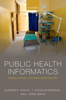 Public Health Informatics: Designing for Change - A Developing Country Perspective by Sahay, Sundeep