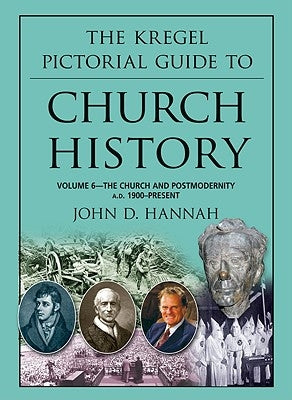 The Kregel Pictorial Guide to Church History: The Church and Postmodernity (1900-Present) by Hannah, John D.
