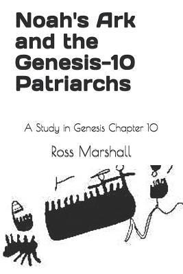 Noah's Ark and the Genesis-10 Patriarchs: A Study in Genesis Chapter 10 by John, Pilkey D.