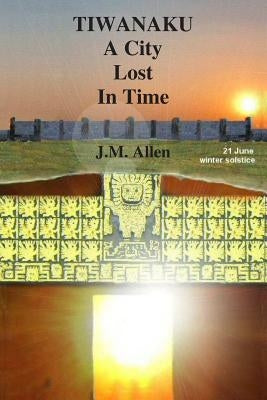 Tiwanaku: A City Lost in Time by Allen, J. M.