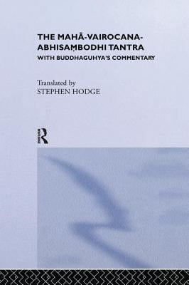 The Maha-Vairocana-Abhisambodhi Tantra: With Buddhaguhya's Commentary by Hodge, Stephen