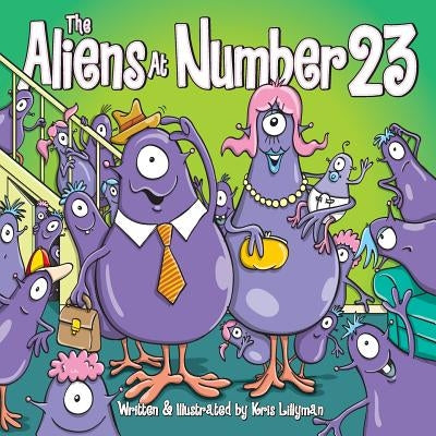 The Aliens At Number 23: They're An Out Of This World Family! by Lillyman, Kris