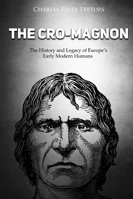 The Cro-Magnon: The History and Legacy of Europe's Early Modern Humans by Charles River Editors