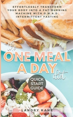 The One Meal A Day Diet Quick Start Guide: Effortlessly Transform Your Body Into A Fat-Burning Machine With OMAD Intermittent Fasting by Kane, Landry