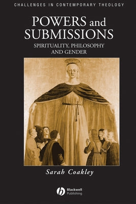 Powers and Submissions: Spirituality, Philosophy and Gender by Coakley, Sarah