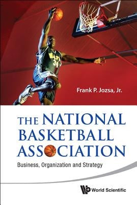 National Basketball Association, The: Business, Organization and Strategy by Jozsa Jr, Frank P.