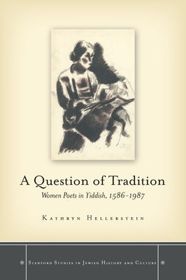 A Question of Tradition: Women Poets in Yiddish, 1586-1987 by Hellerstein, Kathryn