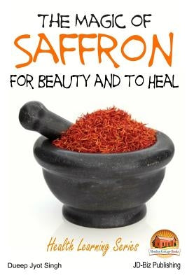 The Magic of Saffron - For Beauty and to Heal by Davison, John