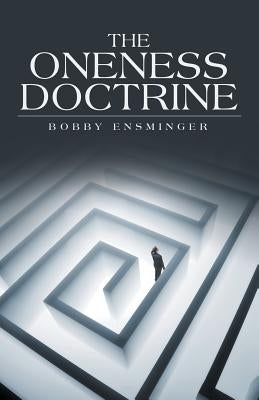 The Oneness Doctrine by Ensminger, Bobby