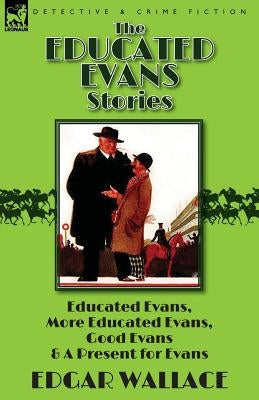 The Educated Evans Stories: 'Educated Evans, ' 'More Educated Evans, ' 'Good Evans' and 'A Present for Evans' by Wallace, Edgar