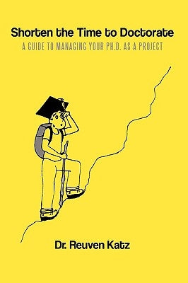 Shorten the Time to Doctorate: A Guide to Managing your Ph.D. as a Project by Katz, Reuven